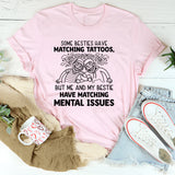 Some Besties Have Matching Tattoos, But Me and My Bestie Have Matching Mental Issues T-Shirt