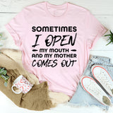 Sometimes I Open My Mouth And My Mother Comes Out T-Shirt
