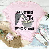 I'm Just Here For The Mashed Potatoes T-Shirt
