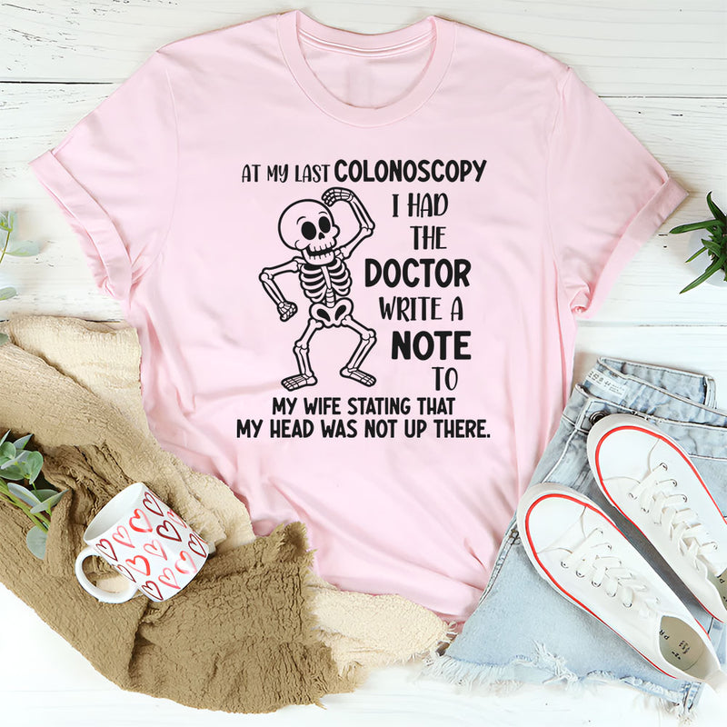 At My Last Colonoscopy I Had the Doctor Write a Note to My Wife T-Shirt