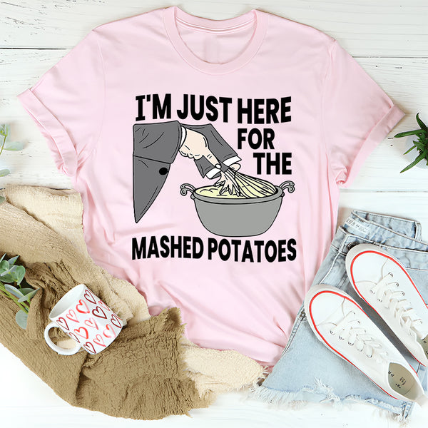 I'm Just Here For The Mashed Potatoes T-Shirt