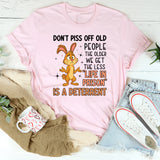 Don’t Piss Off Old People The Older We Get, The Less ‘Life in Prison’ Is a Deterrent T-Shirt