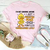 I’m Not Ignoring Anyone I Just Prioritize Peace Over Pointless Conversations Lately T-Shirt