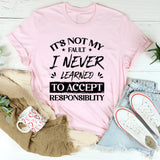 It’s Not My Fault I Never Learned To Accept Responsibility T-Shirt