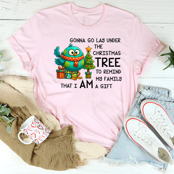 Gonna Go Lay Under the Christmas Tree to Remind My Family That I Am a Gift T-Shirt