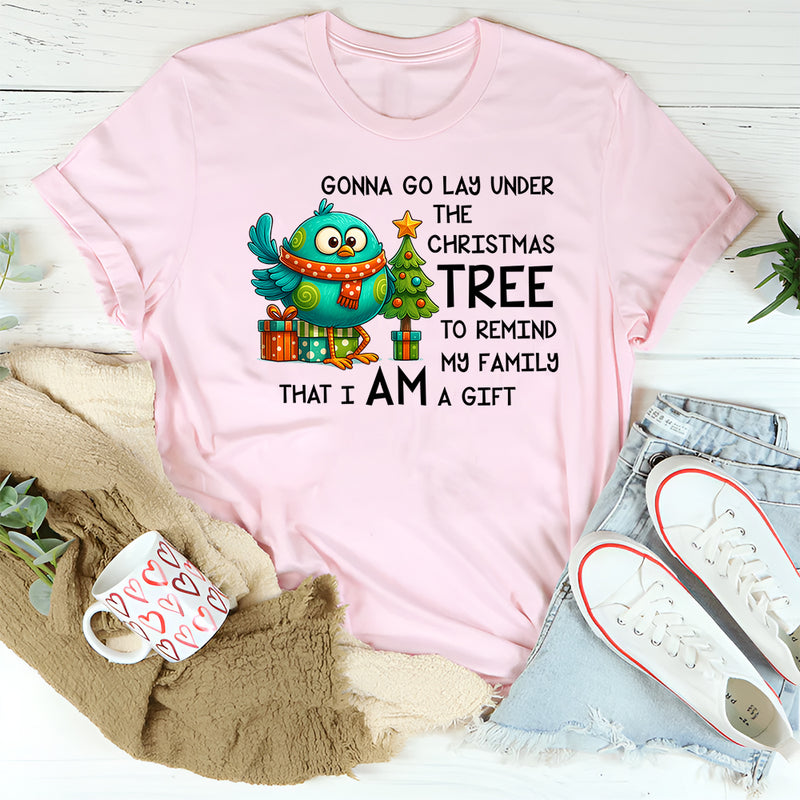 Gonna Go Lay Under the Christmas Tree to Remind My Family That I Am a Gift T-Shirt