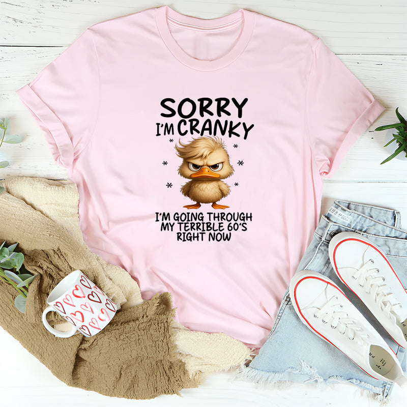 Sorry I'm Cranky I'm Going Through My Terrible 60's Right Now T-Shirt