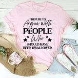 Argue With People Who Should Have Been Swallowed T-Shirt