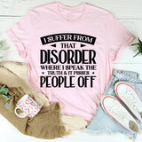 I Suffer From That Disorder Where I Speak The Truth And It Pisses People Off T-Shirt