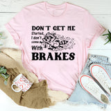 Don’t Get Me Started, I Don’t Come With Brakes T-Shirt