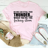 No One Can Steal Your Thunder When You’re the Fucking Storm T-Shirt