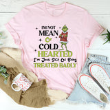 I’m Not Mean or Cold-Hearted I’m Just Sick of Being Treated Badly T-Shirt