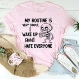 My Routine Is Very Simple Wake Up and Hate Everyone T-Shirt