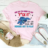 One Day I’m Going to Say ‘F*ck It’ and Let All My Demons Out to Play T-Shirt
