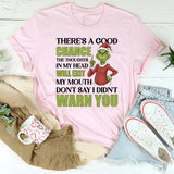There’s a Good Chance the Thoughts in My Head Will Exit My Mouth Don’t Say I Didn’t Warn You T-Shirt