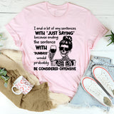 I End a Lot of My Sentences with ‘Just Saying’ Because Ending Them with ‘Dumbass’ Would Probably Be Considered Offensive T-Shirt