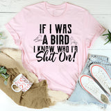 If I Was a Bird® I Know Who I’d Shit On T-Shirt