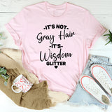 It's Not Gray Hair It's Wisdom Glitter T-Shirt