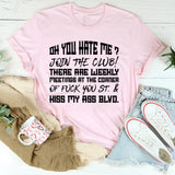 Oh, You Hate Me? Join The Club! There Are Weekly Meetings At The Corner Of F*ck You St. & Kiss My Ass Blvd. T-Shirt