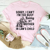 Sorry, I Can’t I’m Too Busy Raising My Mother-in-Law’s Child T-Shirt