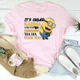 It’s Called Karma and It’s Pronounced ‘Ha Ha F* You T-Shirt