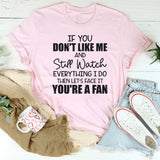 If You Don’t Like Me and Still Watch Everything I Do, Then Let’s Face It You’re a Fan T-Shirt
