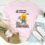 No Matter How Big a Hammer You Use T-Shirt