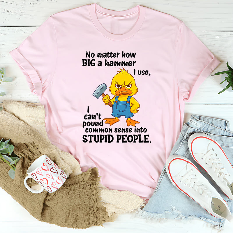 No Matter How Big a Hammer You Use T-Shirt