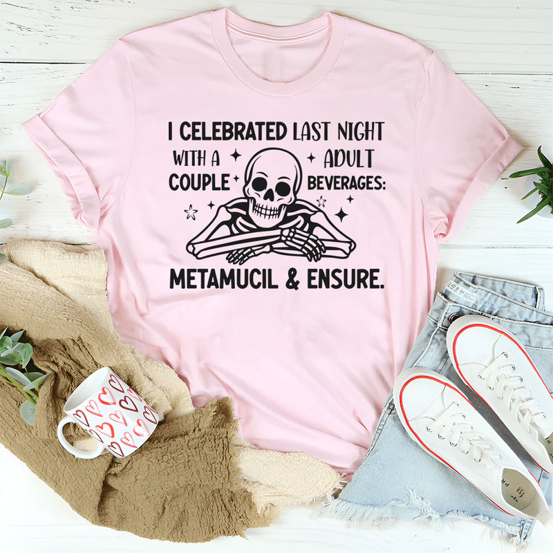 I Celebrated Last Night With a Couple Adult Beverages — Metamucil & Ensure T-Shirt
