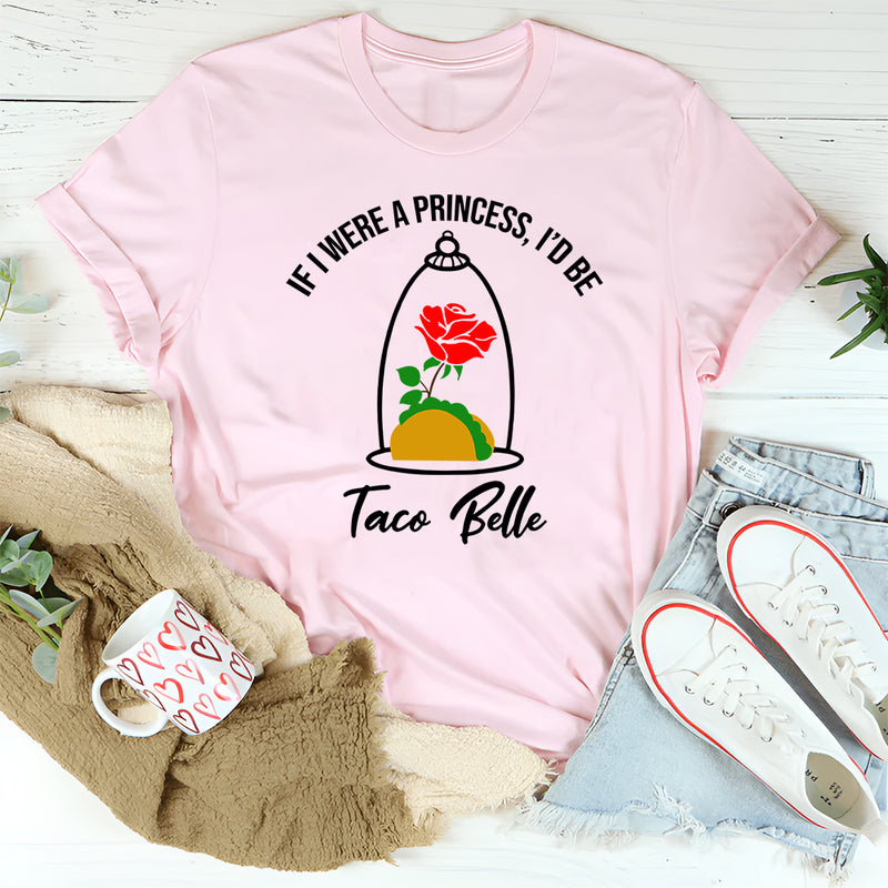 If I Were A Princess I'd Be A Taco Belle T-Shirt