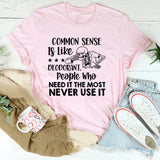 COMMON SENSE Is Like Deodorant People Who NEED It THE MOST Never Use It T-Shirt
