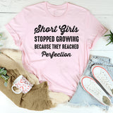 Short Girls Stopped Growing Because They Reached Perfection T-Shirt