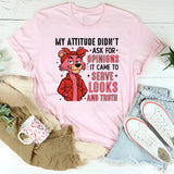 My Attitude Didn’t Ask for Opinions It Came to Serve Looks and Truth T-Shirt
