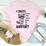 If Idiots Could Fly This Place Would Be an Airport T-Shirt
