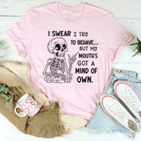 I Swear I Try to Behave, But My Mouth’s Got a Mind of Its Own T-Shirt