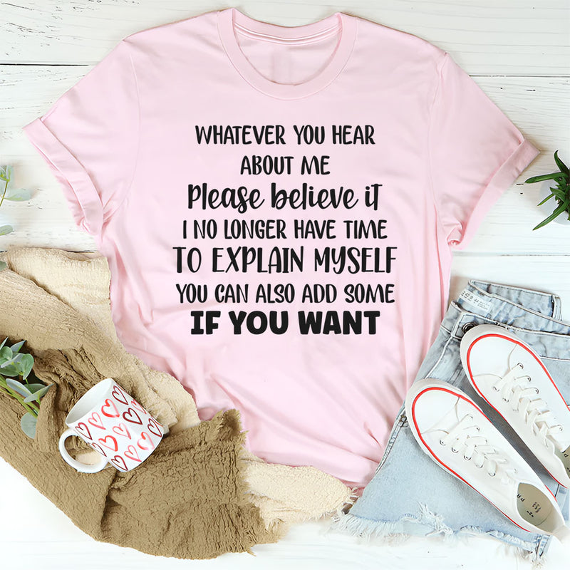 Whatever You Hear About Me, Please Believe It T-Shirt