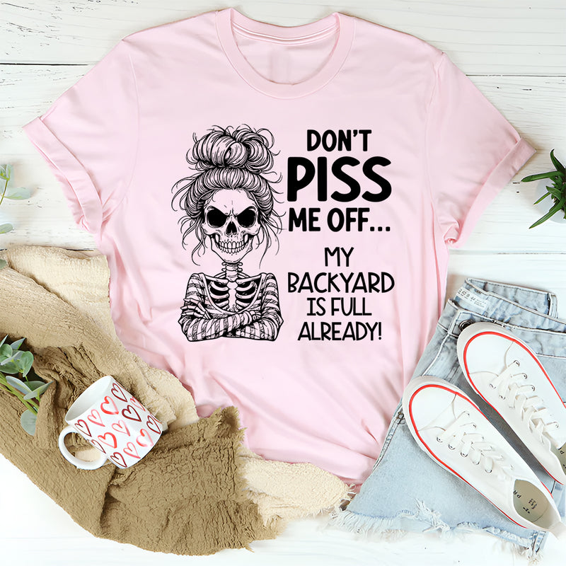 Don’t Piss Me Off My Backyard Is Full Already T-Shirt