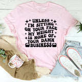 Unless I’m Sitting On Your Face My Weight Is None of Your Damn Business T-Shirt