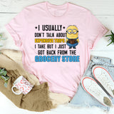 I Usually Don’t Talk About Expensive Trips I Take, But I Just Got Back From the Grocery Store T-Shirt