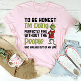 To Be Honest, I’m Doing Perfectly Fine Without the People Who Walked Out of My Life T-Shirt
