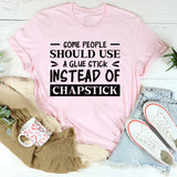 Some People Should Use A Glue Stick Instead Of Chapstick T-Shirt