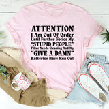 Attention: I Am Out of Order Until Further Notice. My ‘Stupid People’ Filter Needs Cleaning and My ‘Give a Damn’ Batteries Have Run Out T-Shirt