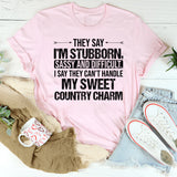 THEY SAY I’M STUBBORN, SASSY AND DIFFICULT. I SAY THEY CAN’T HANDLE MY SWEET COUNTRY CHARM T-Shirt