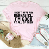 I Don’t Have Any Bad Habits I’m Good at All of Them T-Shirt