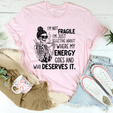 I’m Not Fragile, I’m Just Selective About Where My Energy Goes and Who Deserves It T-Shirt