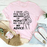 I Learn From the Mistakes of People Who Took My Advice T-Shirt