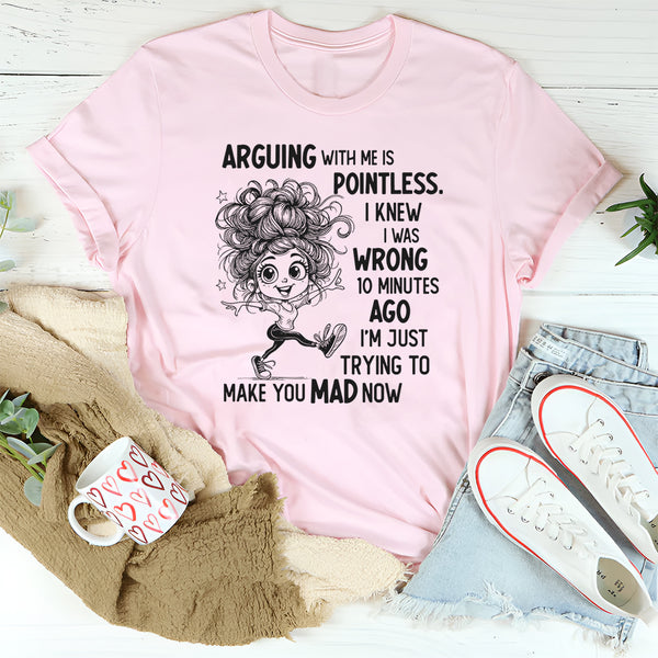 Arguing With Me Is Pointless Funny Saying T-Shirt
