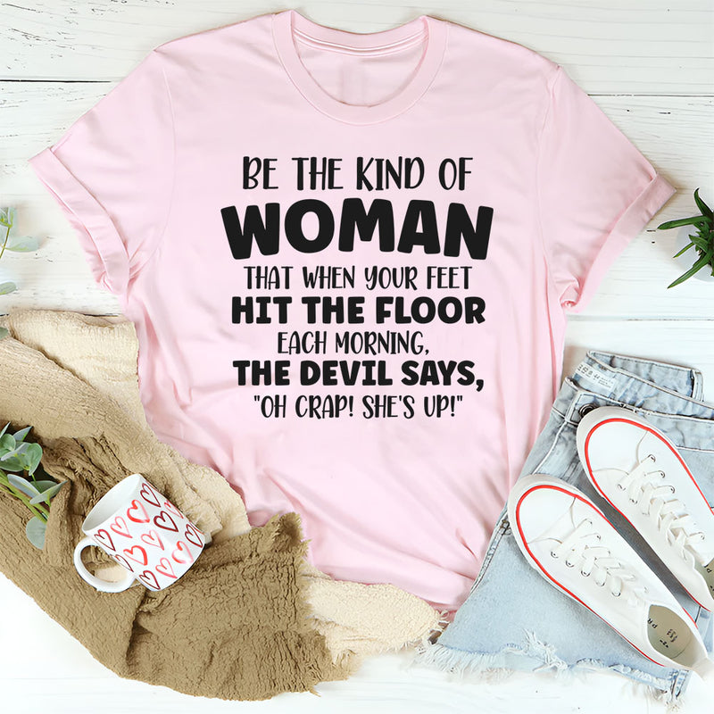 Be the Kind of Woman That When Your Feet Hit the Floor T-Shirt