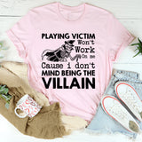Playing Victim Won’t Work on Me Cause I Don’t Mind Being the Villain T-Shirt