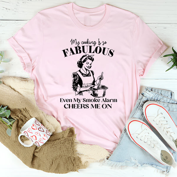 My Cooking Is So Fabulous Even My Smoke Alarm Cheers Me On T-Shirt